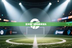 亚洲豪门迎战南美强队