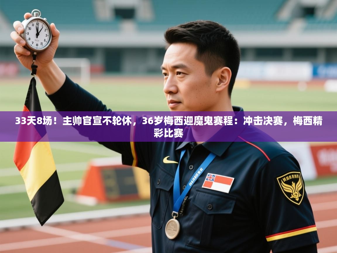 33天8场!主帅官宣不轮休,36岁梅西迎魔鬼赛程:冲击决赛,梅西精彩比赛 第1张