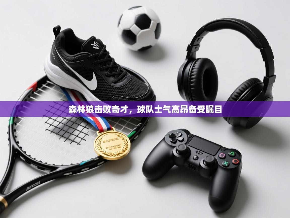 森林狼击败奇才，球队士气高昂备受瞩目  第2张