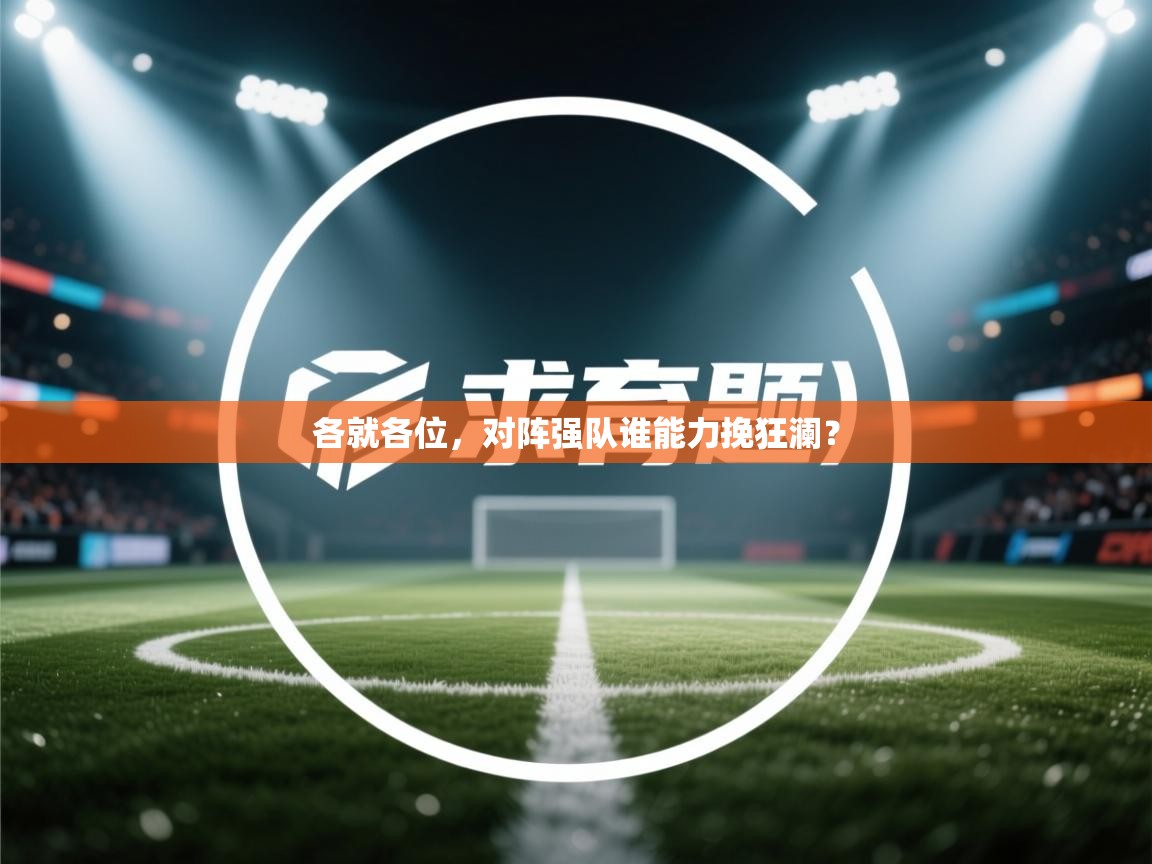 各就各位，对阵强队谁能力挽狂澜？  第2张