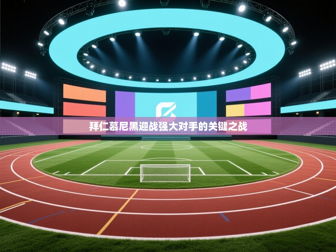 拜仁慕尼黑迎战强大对手的关键之战  第2张