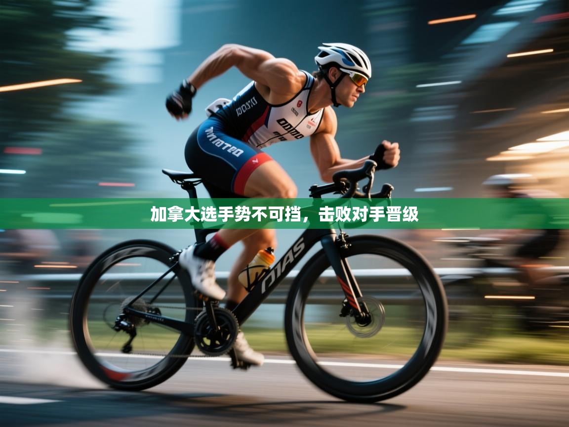 加拿大选手势不可挡，击败对手晋级  第1张