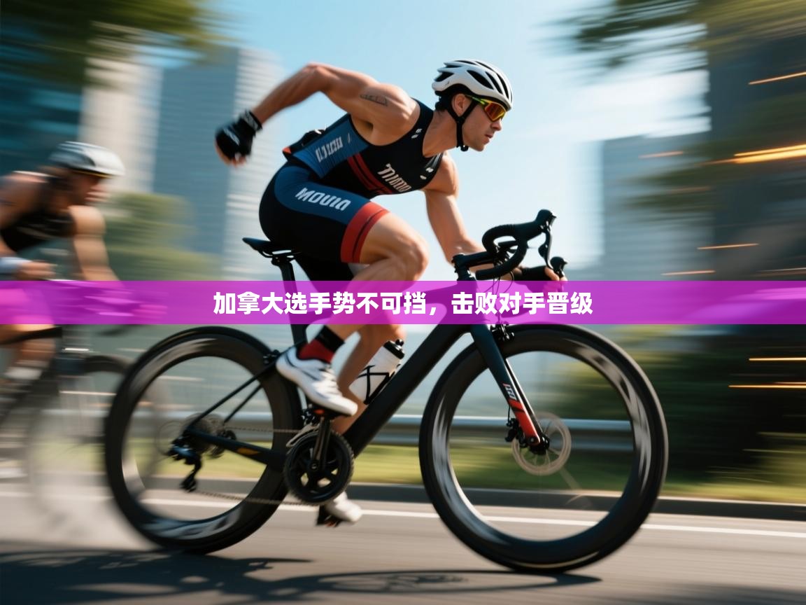 加拿大选手势不可挡，击败对手晋级  第2张